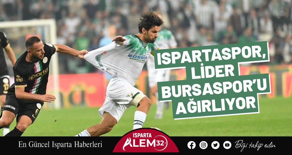 ISPARTASPOR, LİDER BURSASPOR&rsquo;U AĞIRLIYOR