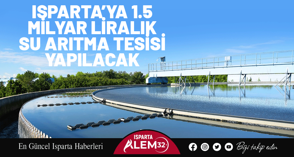Isparta’ya 1.5 Milyar Liralık Su Arıtma Tesisi Yapılacak