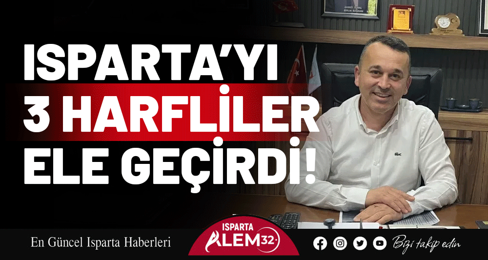 ISPARTA’YI 3 HARFLİLER ELE GEÇİRDİ!