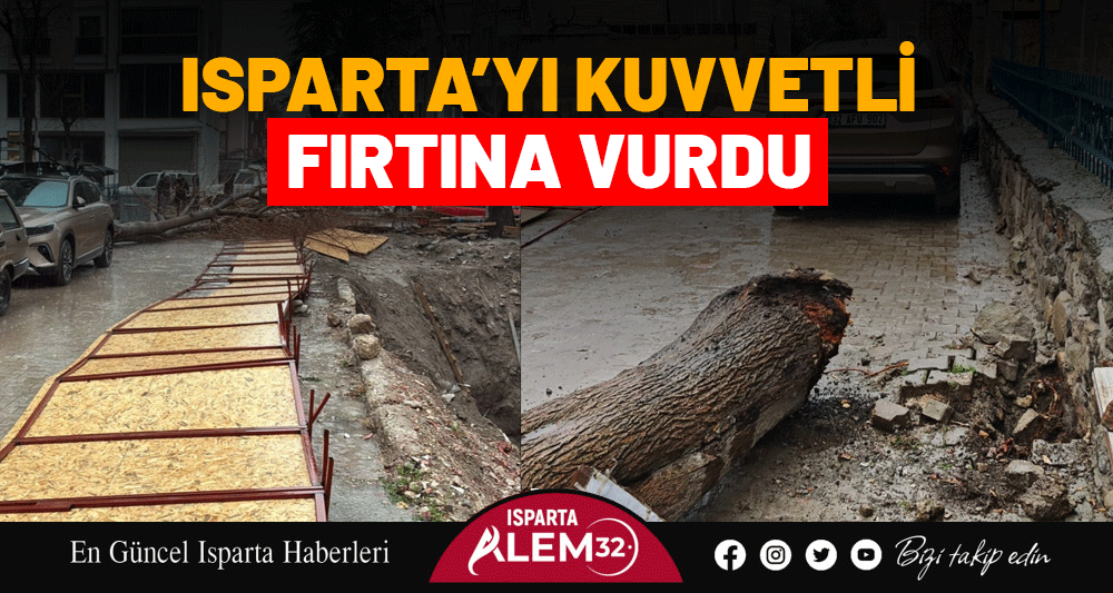 ISPARTA&rsquo;YI KUVVETLİ FIRTINA VURDU