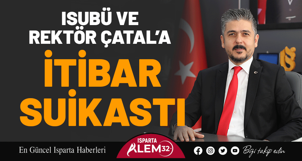 ISUBÜ VE REKTÖRÜNE İTİBAR SUİKASTINA ALET OLANLARI ŞİDDETLE KINIYORUZ