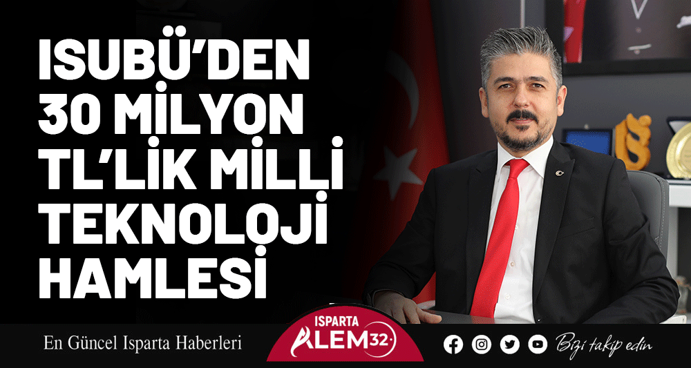 ISUBÜ’DEN 30 MİLYON TL’LİK MİLLİ TEKNOLOJİ HAMLESİ
