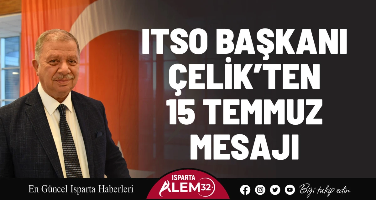 ITSO BAŞKANI ÇELİK’TEN 15 TEMMUZ MESAJI