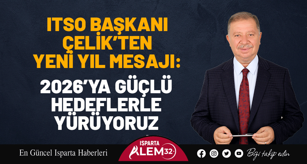 ITSO BAŞKANI &Ccedil;ELİK&rsquo;TEN YENİ YIL MESAJI: 2026&rsquo;YA G&Uuml;&Ccedil;L&Uuml; HEDEFLERLE Y&Uuml;R&Uuml;YORUZ
