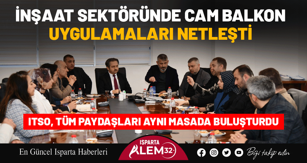 ITSO, T&Uuml;M PAYDAŞLARI AYNI MASADA BULUŞTURDU: İNŞAAT SEKT&Ouml;R&Uuml;NDE CAM BALKON UYGULAMALARI NETLEŞTİ