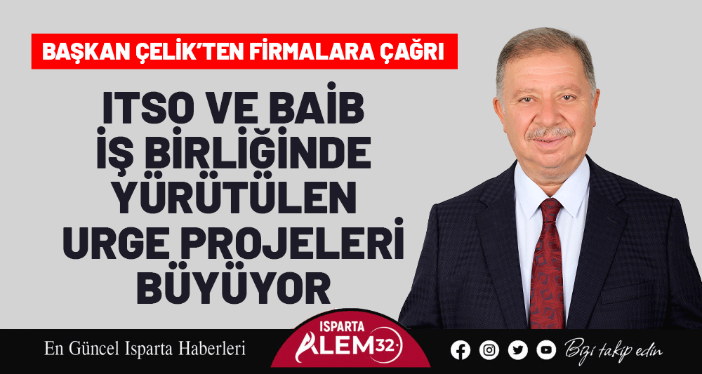 ITSO VE BAİB İŞ BİRLİĞİNDE YÜRÜTÜLEN URGE PROJELERİ BÜYÜYOR: BAŞKAN ÇELİK’TEN FİRMALARA ÇAĞRI