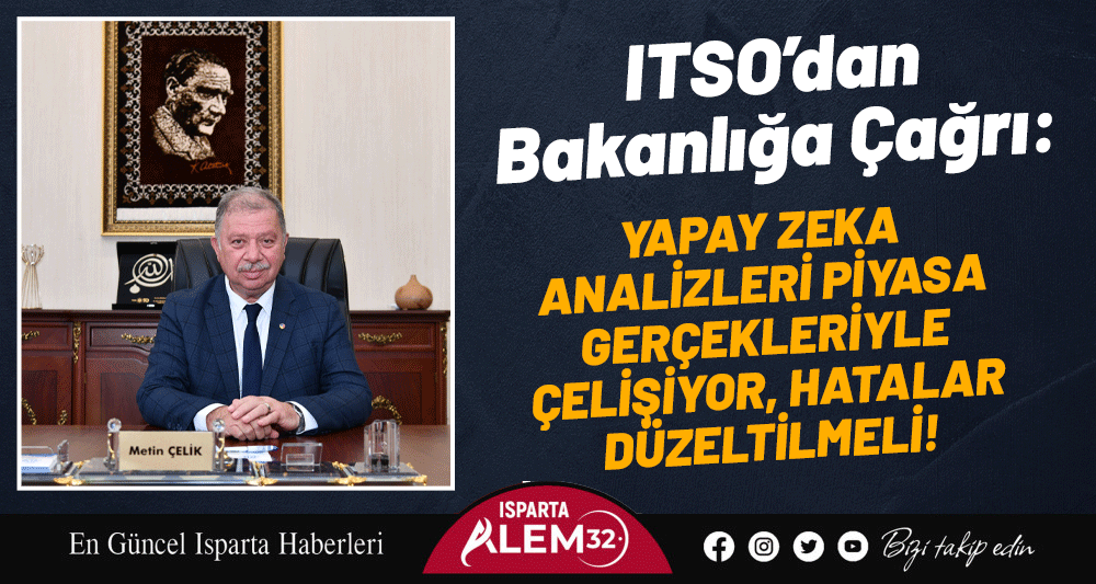 ITSO’DAN BAKANLIĞA ÇAĞRI: YAPAY ZEKA ANALİZLERİ PİYASA GERÇEKLERİYLE ÇELİŞİYOR, HATALAR DÜZELTİLMELİ!