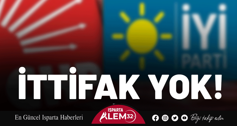 İYİ PARTİ VE CHP İTTİFAK YAPMAYACAK