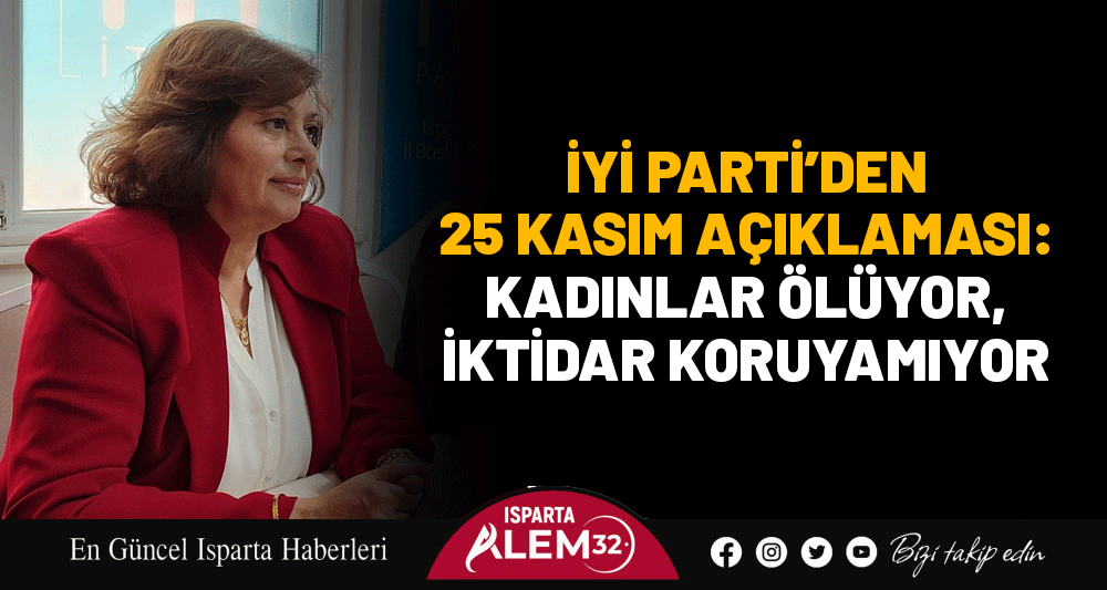 İYİ PARTİ’DEN 25 KASIM AÇIKLAMASI: KADINLAR ÖLÜYOR, İKTİDAR KORUYAMIYOR