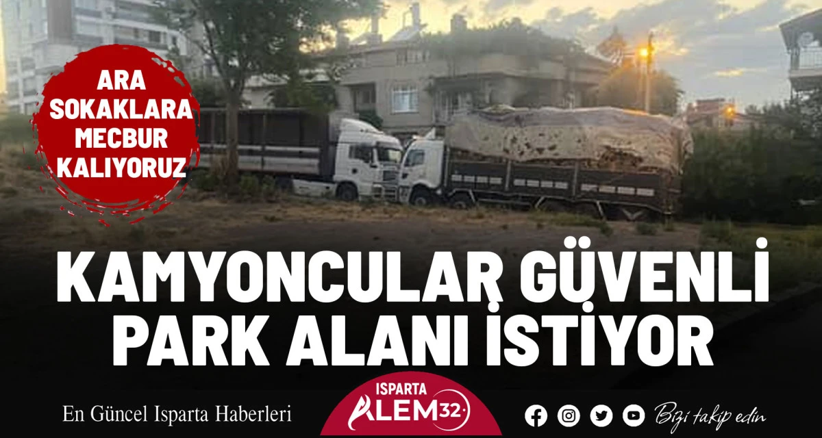 Kamyoncular Güvenli Park Alanı İstiyor: Ara Sokaklara Mecbur Kalıyoruz