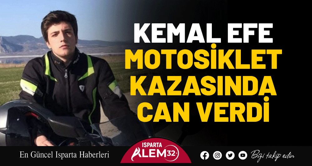 KEMAL EFE MOTOSİKLET KAZASINDA CAN VERDİ