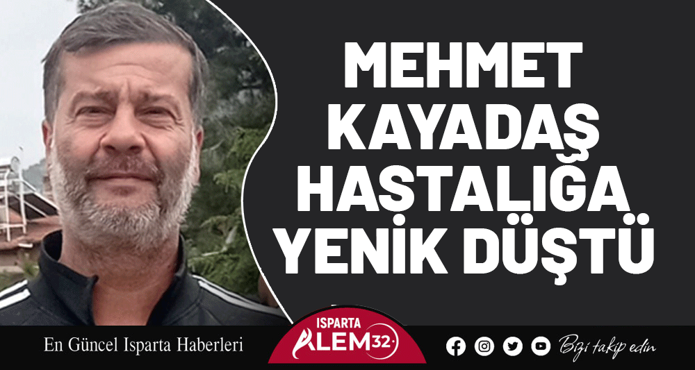 Mehmet Kayadaş Hastalığa Yenik Düştü