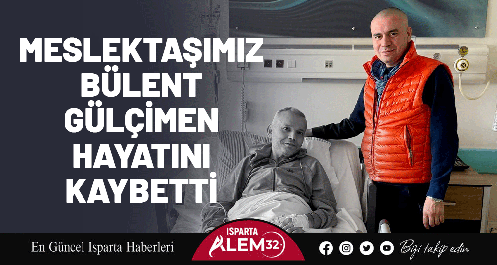 MESLEKTAŞIMIZ B&Uuml;LENT G&Uuml;L&Ccedil;İMEN  HAYATINI KAYBETTİ