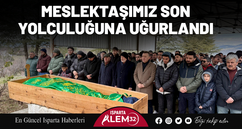 MESLEKTAŞIMIZ SON YOLCULUĞUNA UĞURLANDI