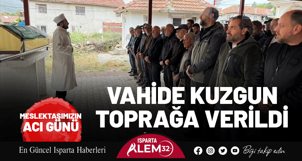 MESLEKTAŞIMIZIN ACI GÜNÜ: VAHİDE KUZGUN TOPRAĞA VERİLDİ