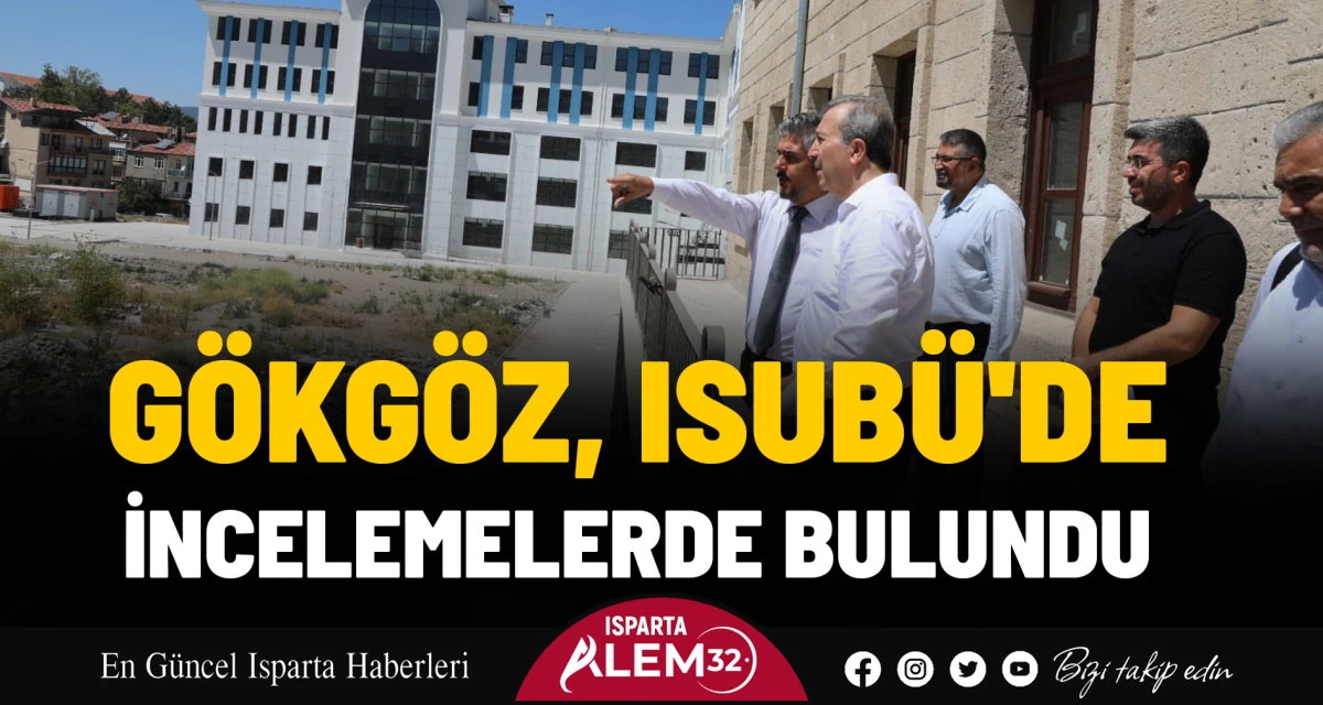 MİLLETVEKİLİ GÖKGÖZ, ISUBÜ'DE İNCELEMELERDE BULUNDU