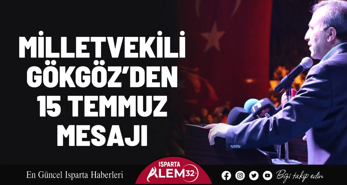 MİLLETVEKİLİ GÖKGÖZ’DEN 15 TEMMUZ MESAJI