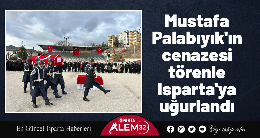 Mustafa Palabıyık'ın cenazesi törenle Isparta'ya uğurlandı