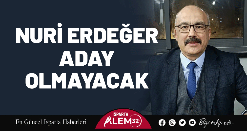 NURİ ERDEĞER ADAY OLMAYACAK