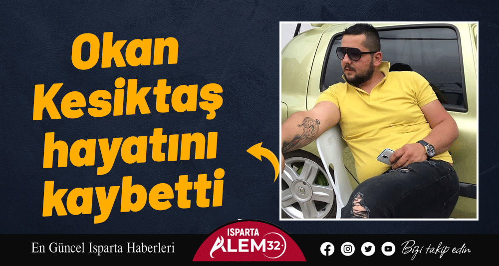 Okan Kesiktaş hayatını kaybetti