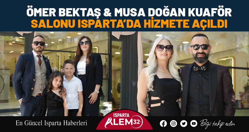 ÖMER BEKTAŞ & MUSA DOĞAN KUAFÖR SALONU ISPARTA’DA HİZMETE AÇILDI