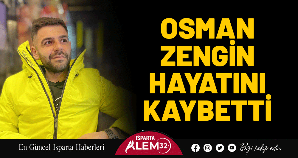 OSMAN ZENGİN HAYATINI KAYBETTİ