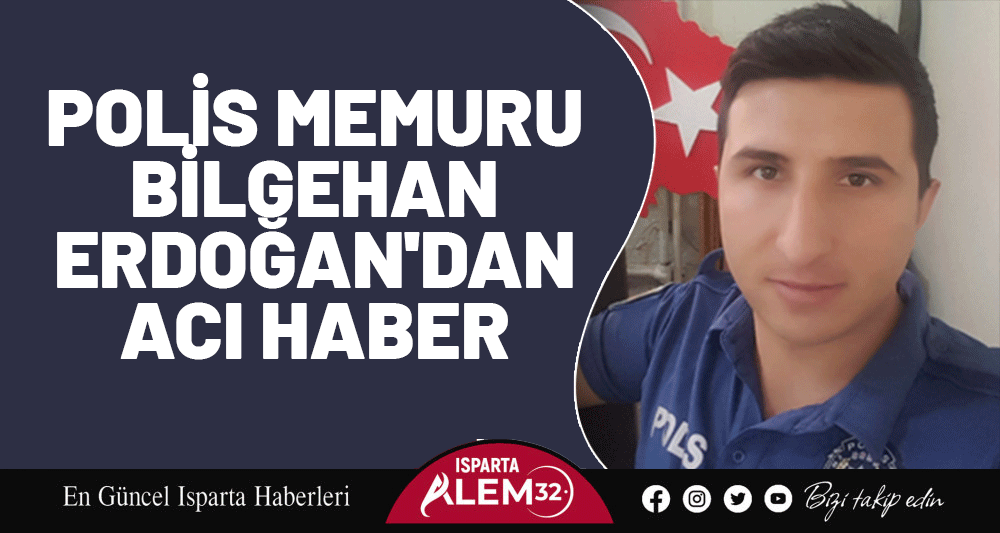 Polis Memuru Bilgehan Erdoğan'dan Acı Haber