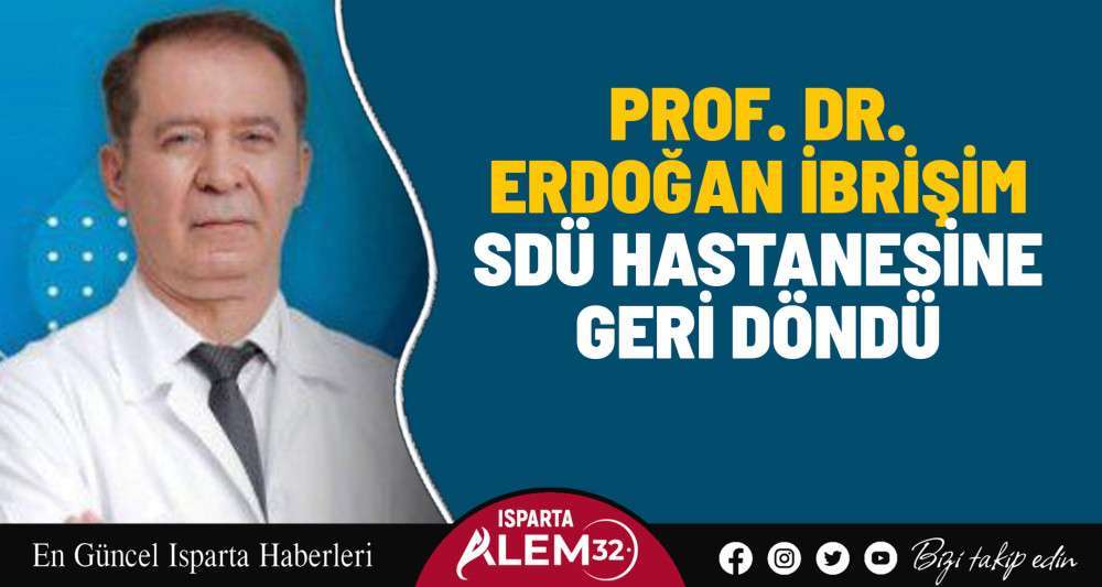 Prof. Dr. Erdoğan İbrişim SDÜ Hastanesine geri döndü