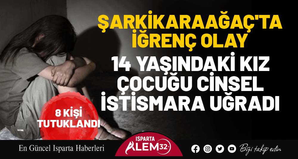 ŞARKİKARAAĞAÇ'TA DEHŞET VEREN İĞRENÇ OLAY: 14 YAŞINDAKİ KIZ ÇOCUĞU CİNSEL İSTİSMARA UĞRADI, 8 KİŞİ TUTUKLANDI