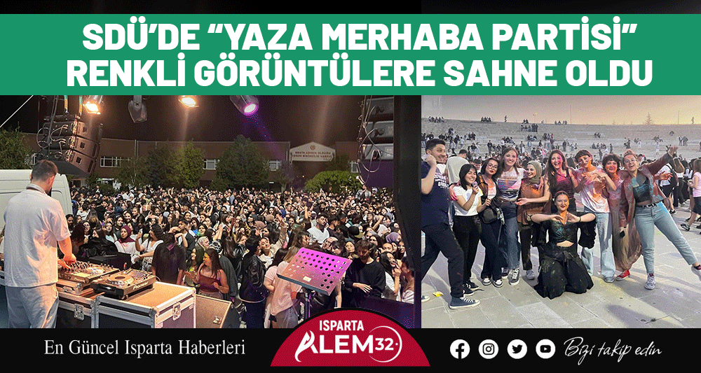 SDÜ’DE “YAZA MERHABA PARTİSİ” RENKLİ GÖRÜNTÜLERE SAHNE OLDU
