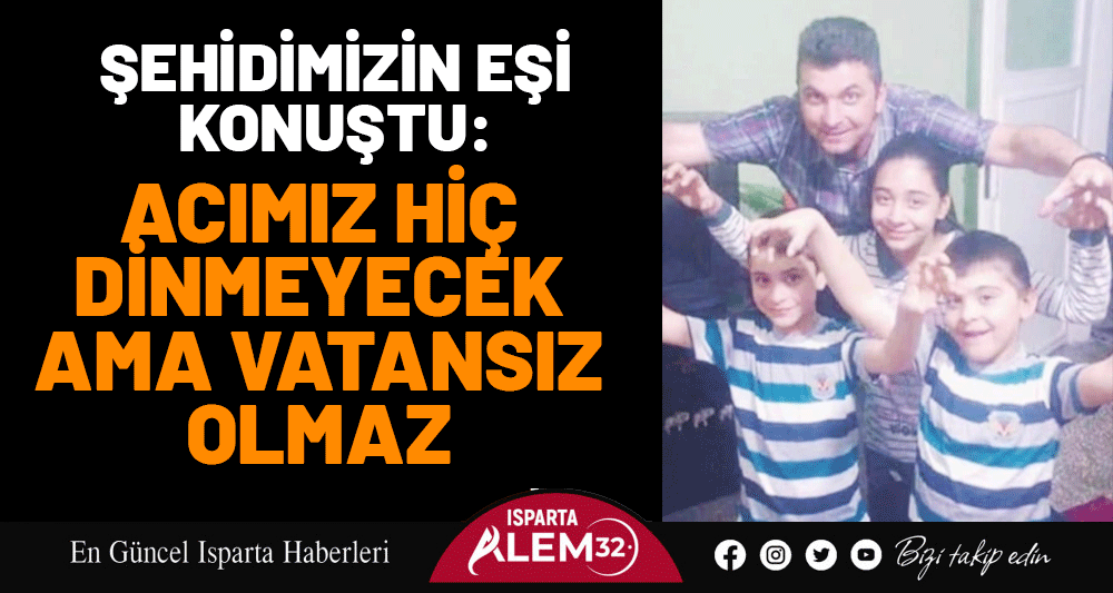 ŞEHİDİMİZİN EŞİ KONUŞTU: ACIMIZ HİÇ DİNMEYECEK AMA VATANSIZ OLMAZ