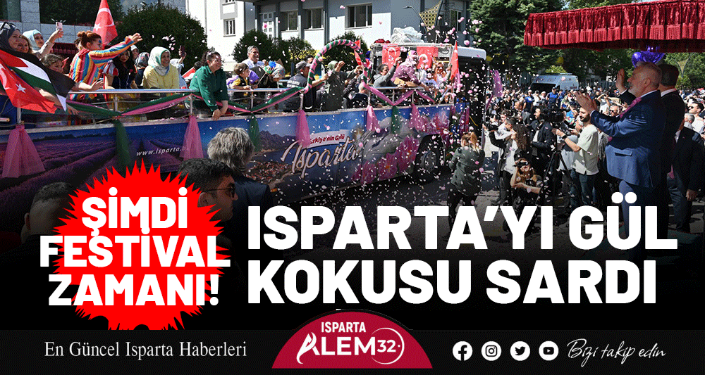 ŞİMDİ FESTİVAL ZAMANI! ISPARTA’YI GÜL KOKUSU SARDI