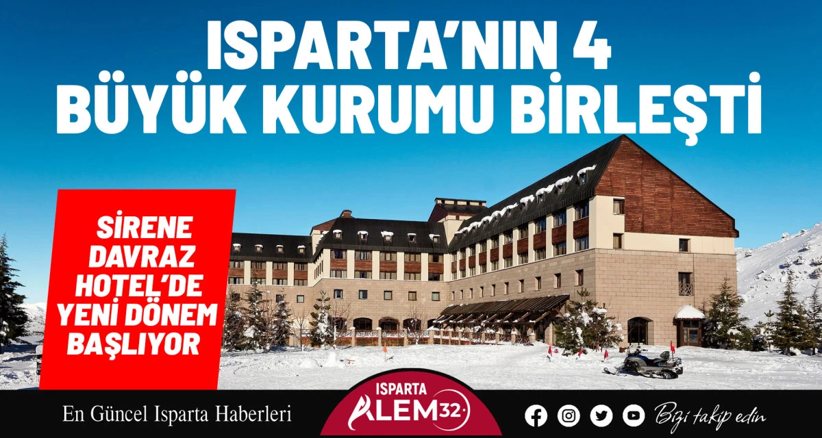SİRENE DAVRAZ HOTEL’DE YENİ DÖNEM BAŞLIYOR! ISPARTA’NIN 4 BÜYÜK KURUMU BİRLEŞTİ