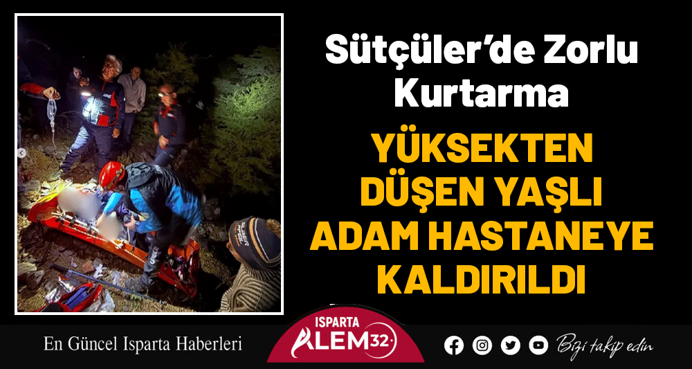 Sütçüler’de Zorlu Kurtarma: Yüksekten Düşen Yaşlı Adam Hastaneye Kaldırıldı