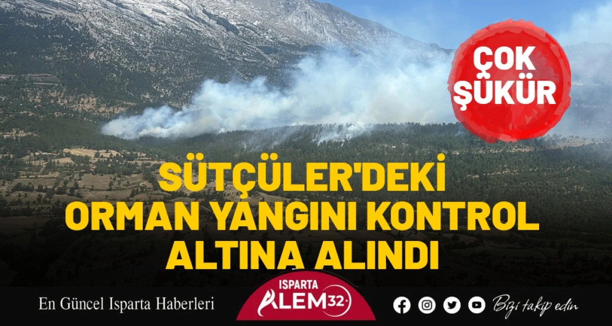 SÜTÇÜLER'DEKİ ORMAN YANGINI KONTROL ALTINA ALINDI