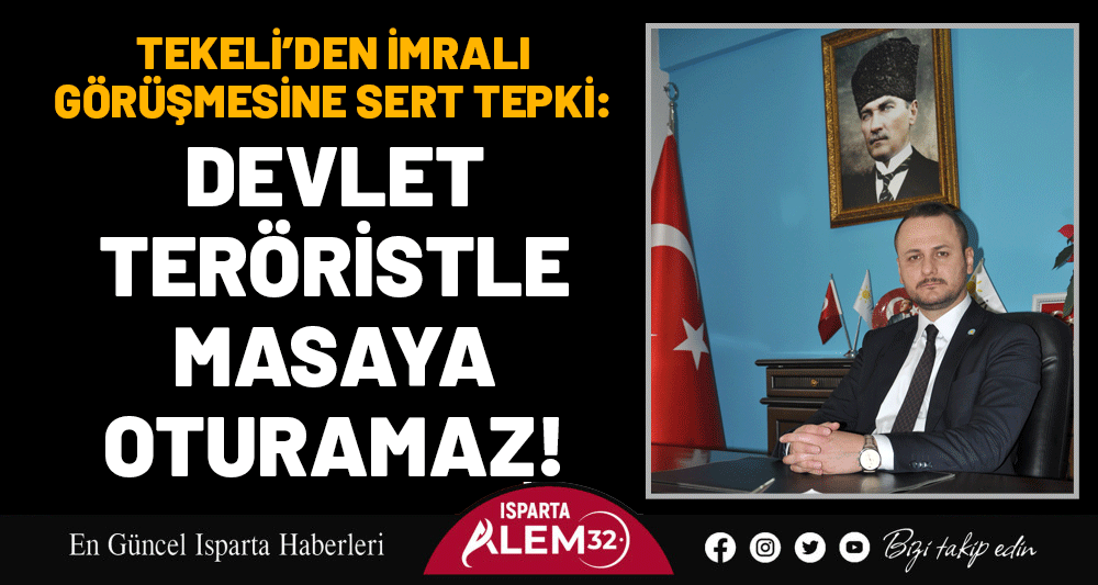 TEKELİ’DEN İMRALI GÖRÜŞMESİNE SERT TEPKİ: DEVLET TERÖRİSTLE MASAYA OTURAMAZ!