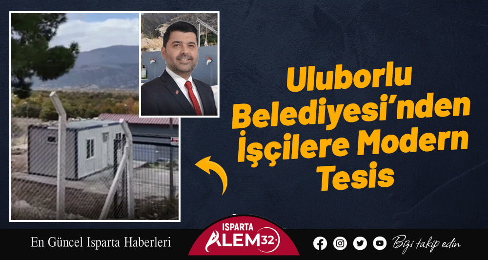 Uluborlu Belediyesi’nden İşçilere Modern Tesis