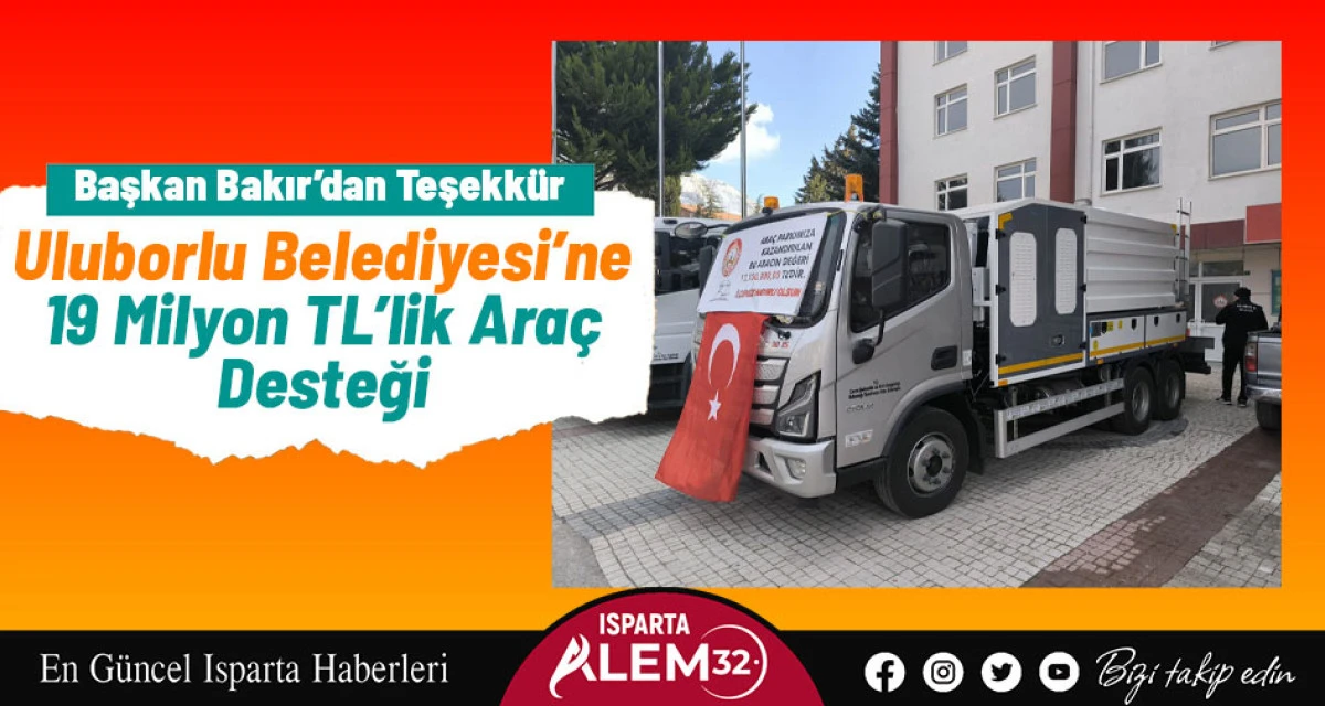 Uluborlu Belediyesi&rsquo;ne 19 Milyon TL&rsquo;lik Ara&ccedil; Desteği