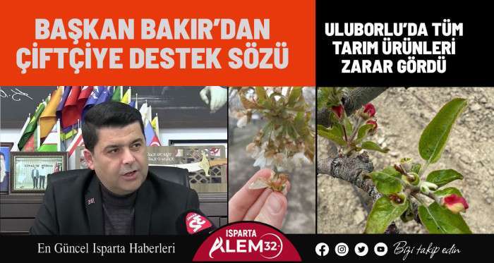 ULUBORLU’DA TÜM TARIM ÜRÜNLERİ ZARAR GÖRDÜ: BAŞKAN BAKIR’DAN ÇİFTÇİYE DESTEK SÖZÜ