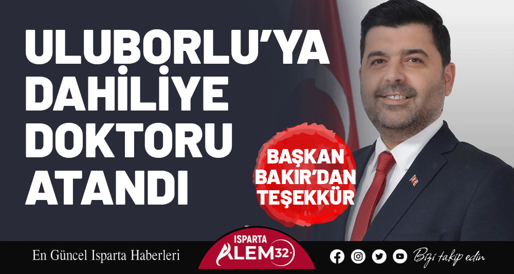 ULUBORLU&rsquo;YA DAHİLİYE DOKTORU ATANDI: BAŞKAN BAKIR&rsquo;DAN TEŞEKK&Uuml;R