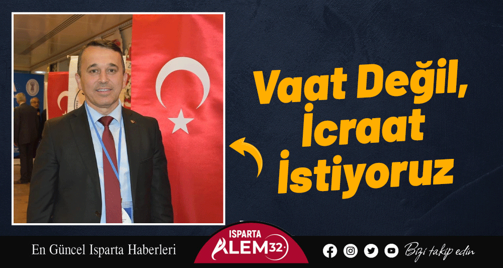 Vaat Değil, İcraat İstiyoruz