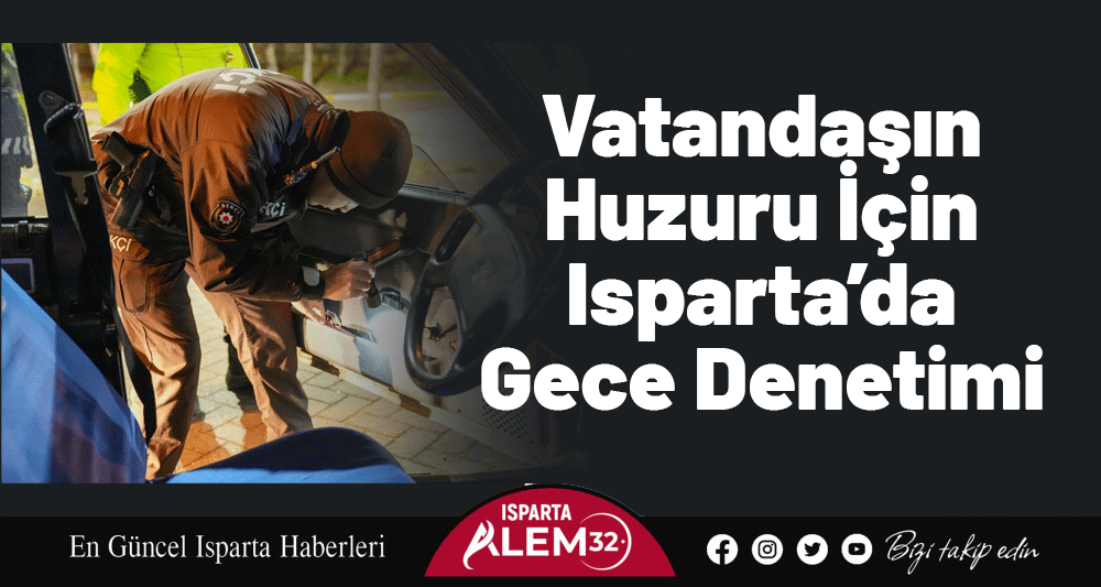 Vatandaşın Huzuru İçin Isparta’da Gece Denetimi