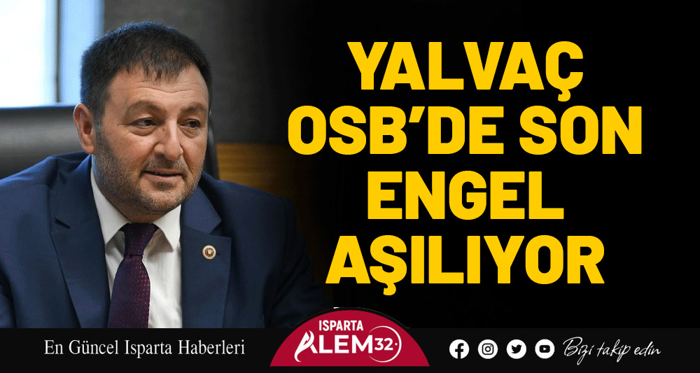 YALVAÇ OSB’DE SON ENGEL AŞILIYOR   