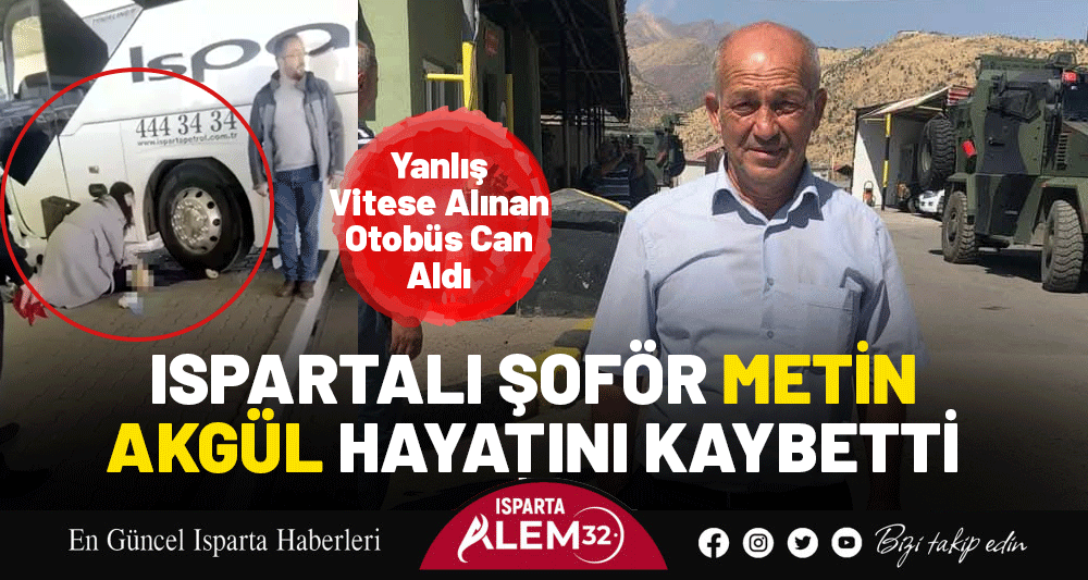 Yanlış Vitese Alınan Otob&uuml;s Can Aldı: Ispartalı Şof&ouml;r Metin Akg&uuml;l Hayatını Kaybetti