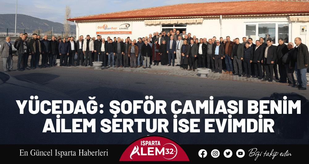 Y&Uuml;CEDAĞ: ŞOF&Ouml;R CAMİASI BENİM  AİLEM SERTUR İSE EVİMDİR