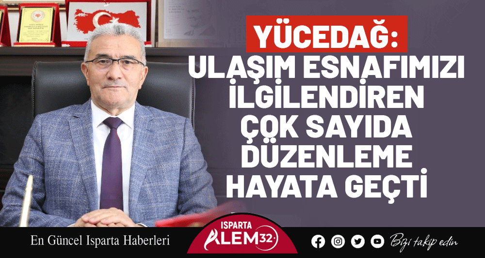Yücedağ: Ulaşım esnafımızı ilgilendiren  çok sayıda düzenleme hayata geçti